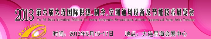 2013第六屆大連國際供熱、制冷、空調(diào)、通風(fēng)設(shè)備及節(jié)能技術(shù)展覽會