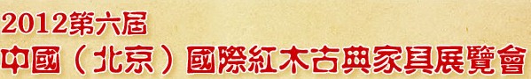 2012第六屆中國(guó)(北京)國(guó)際紅木古典家具展覽會(huì)