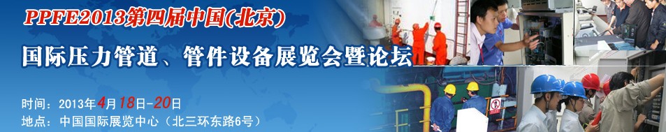 PPFE2013第四屆中國(guó)（北京）國(guó)際壓力管道、管件設(shè)備展覽會(huì)暨論壇