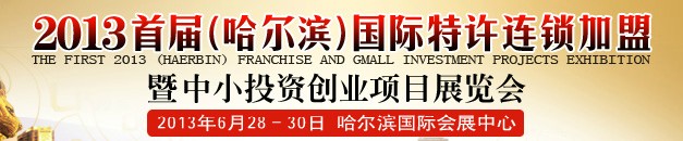 2013首屆（哈爾濱）特許連鎖加盟暨中小投資創(chuàng)業(yè)項目展覽會