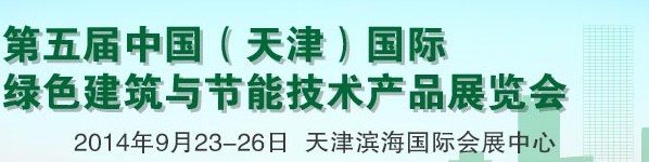 2014第五屆中國(天津)國際綠色建筑與節(jié)能技術(shù)產(chǎn)品展覽會