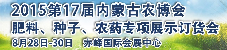 2015第十七屆內(nèi)蒙古國際農(nóng)業(yè)博覽會暨肥料、種子、農(nóng)藥展示訂貨會