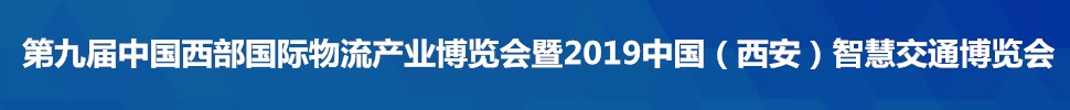 2019第九屆中國西部國際物流產業(yè)博覽會暨2019中國(西安)智慧交通博覽會