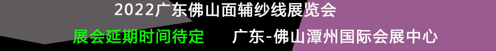 (延期)2022廣東(佛山)國際時尚服裝服飾供應(yīng)鏈博覽會暨2022廣東(佛山)國際紡織面輔料及紗線展